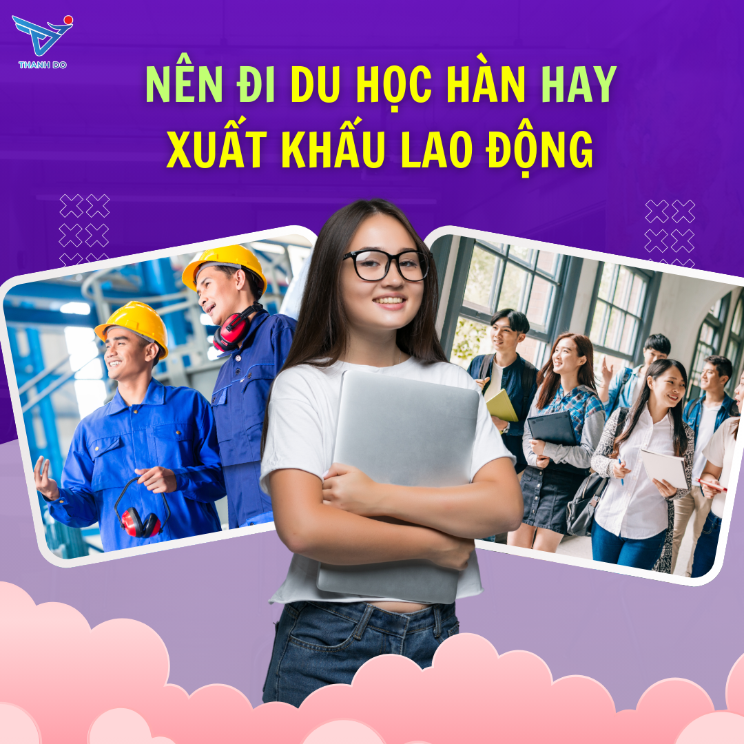 NÊN ĐI DU HỌC HÀN HAY XUẤT KHẨU LAO ĐỘNG